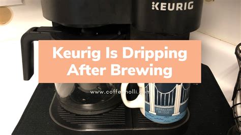 keurig dripping after brewing|Keurig Troubleshooting: How to Fix Common Keurig。